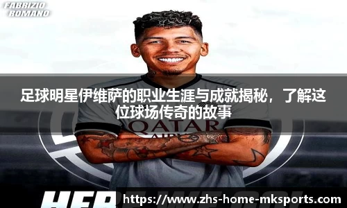 足球明星伊维萨的职业生涯与成就揭秘，了解这位球场传奇的故事